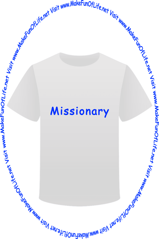 Picture of a white t-shirt printed with the words, ‘Missionary,’ and the words, ‘Visit www.MakeFunOfLife.net.’