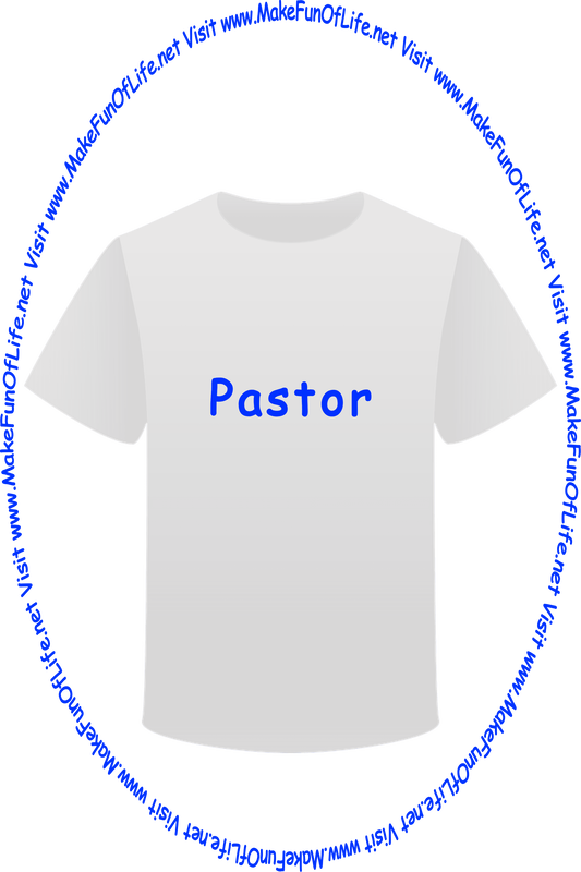 Picture of a white t-shirt printed with the words, ‘Pastor,’ and the words, ‘Visit www.MakeFunOfLife.net.’