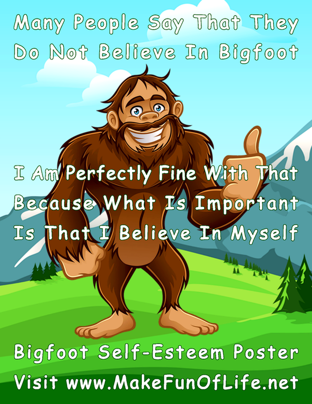 Picture of a happy, smiling, confident hairy Bigfoot creature giving a thumb-up hand gesture, with mountains, hills, trees, green grass, blue sky, and fluffy white clouds in the background, and the words, ‘Many People Say That They Do Not Believe In Bigfoot, I Am Perfectly Fine With That Because What Is Important Is That I Believe In Myself, Bigfoot Self-Esteem Poster, Visit www.MakeFunOfLife.net.’