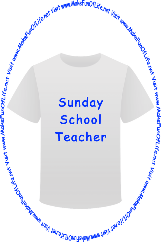 Picture of a white t-shirt printed with the words, ‘Sunday School Teacher,’ and the words, ‘Visit www.MakeFunOfLife.net.’